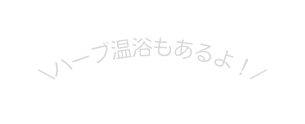 ハーブ温浴もあるよ